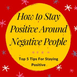 how to stay positive around negative people