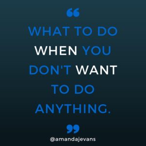 What to do when you don't want to do anything